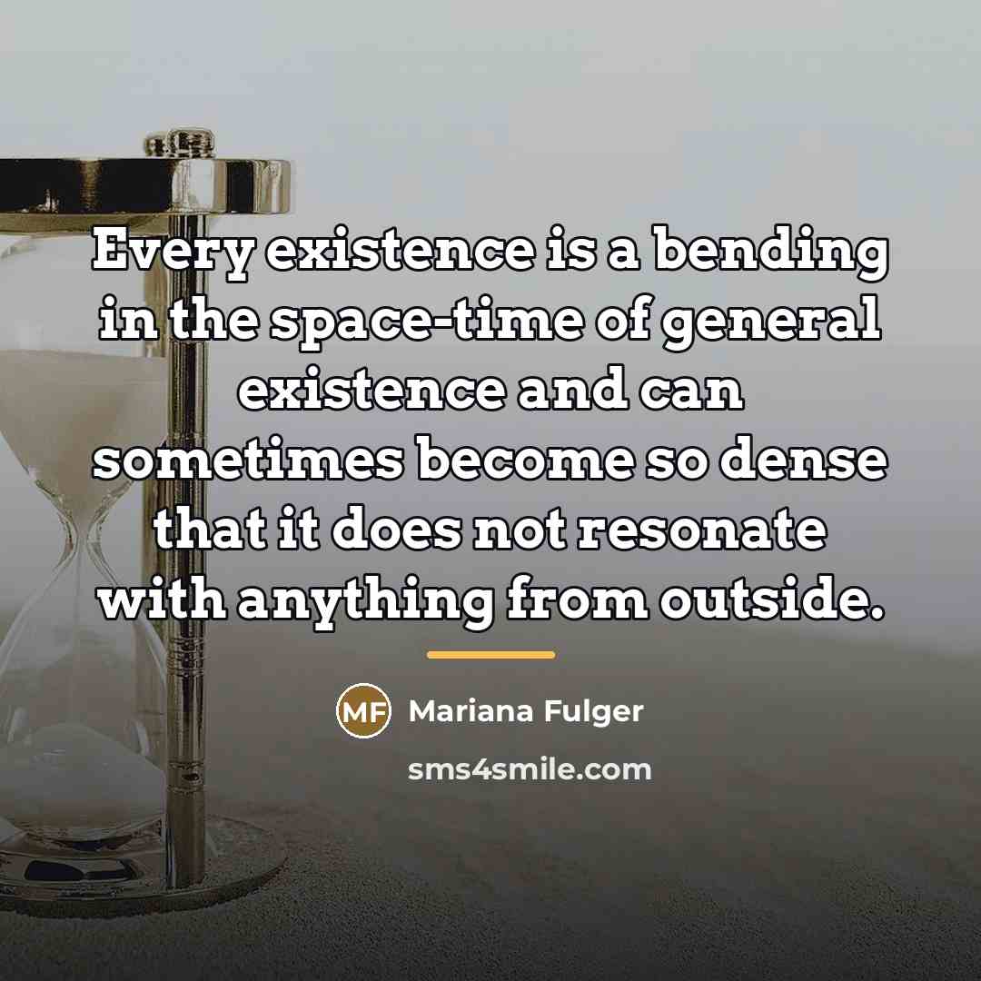 “Every existence is a bending in the space-time of general…” quote by Mariana Fulger