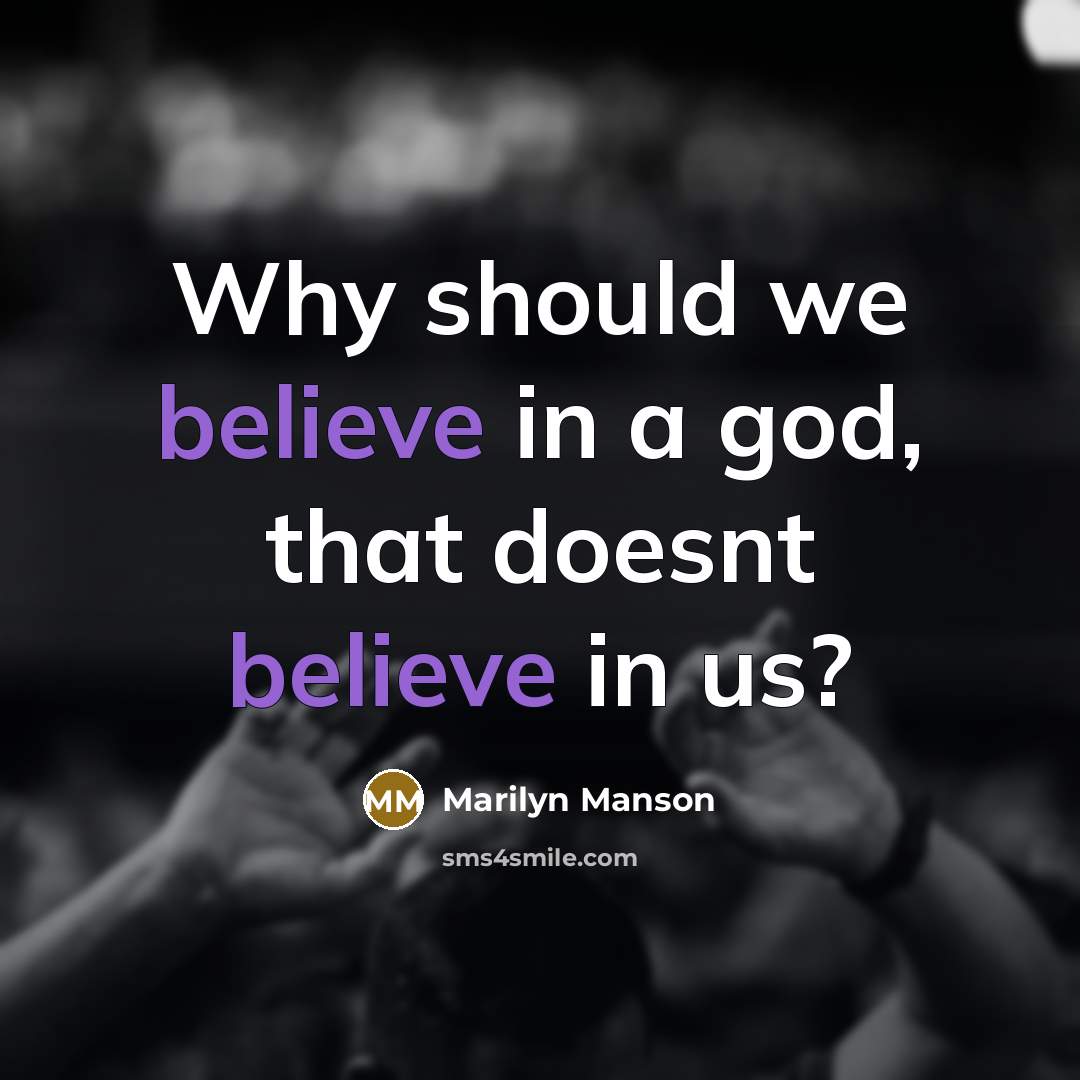 “Why should we believe in a god, that doesnt believe…” quote by Marilyn Manson