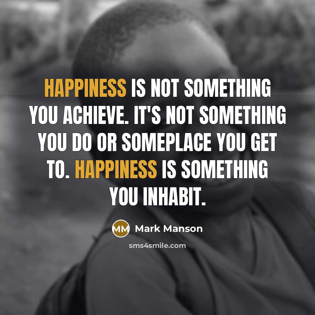 “Happiness is not something you achieve. It's not something you…” quote by Mark Manson