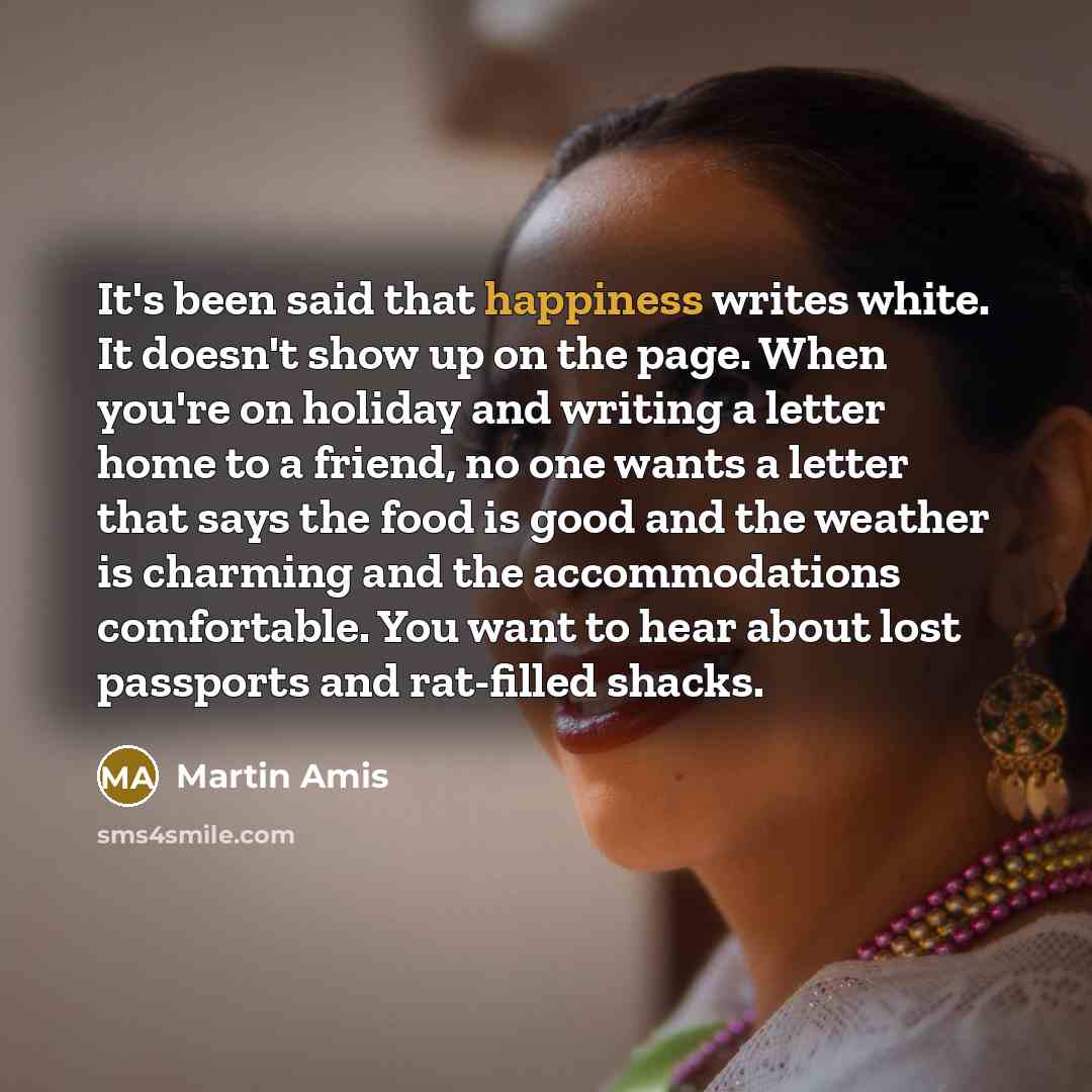 “It's been said that happiness writes white. It doesn't show…” quote by Martin Amis
