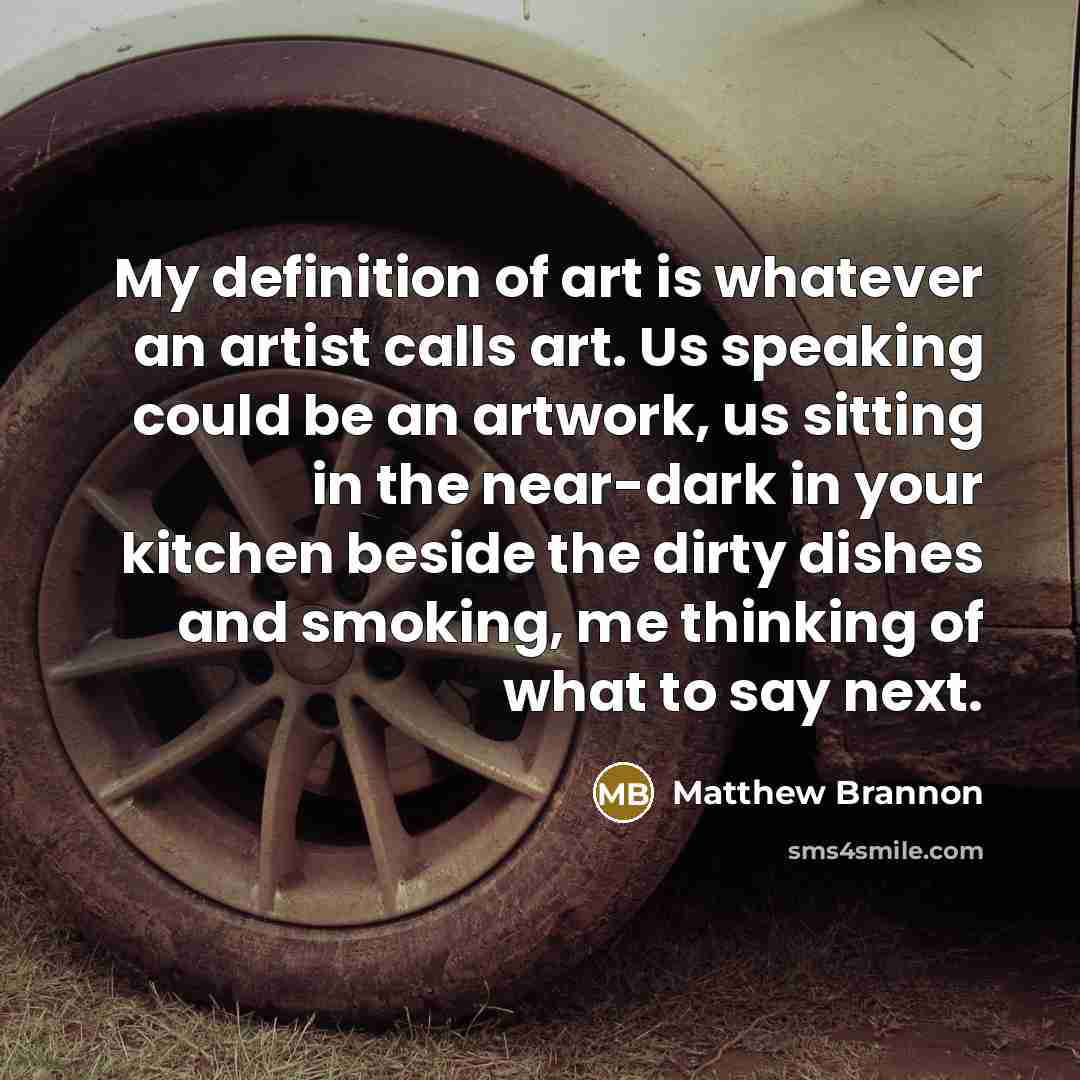 “My definition of art is whatever an artist calls art.…” quote by Matthew Brannon