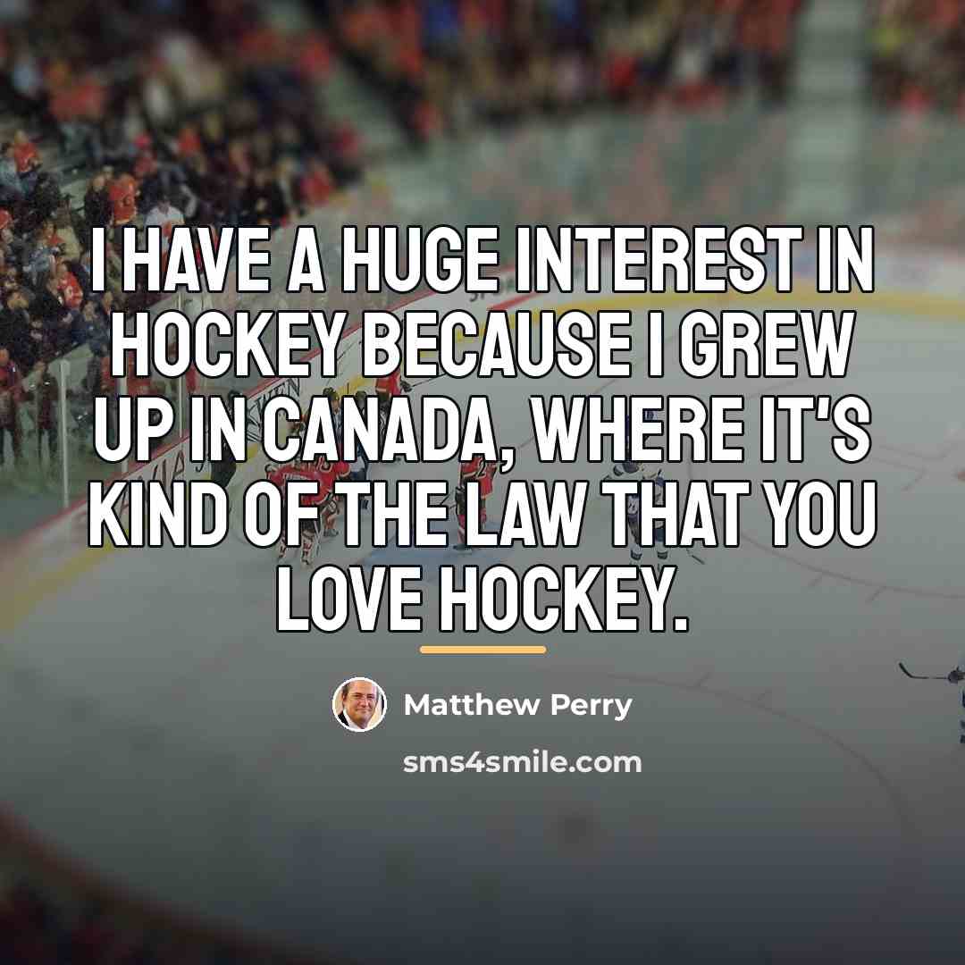 “I have a huge interest in hockey because I grew…” quote by Matthew Perry