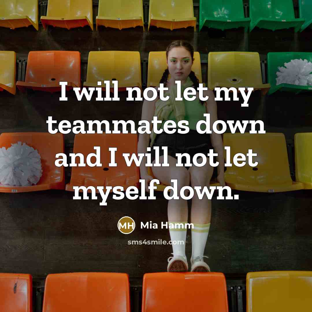 “I will not let my teammates down and I will…” quote by Mia Hamm