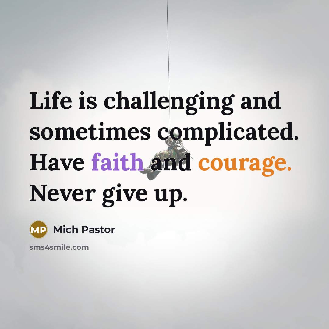 “Life is challenging and sometimes complicated. Have faith and courage.…” quote by Mich Pastor