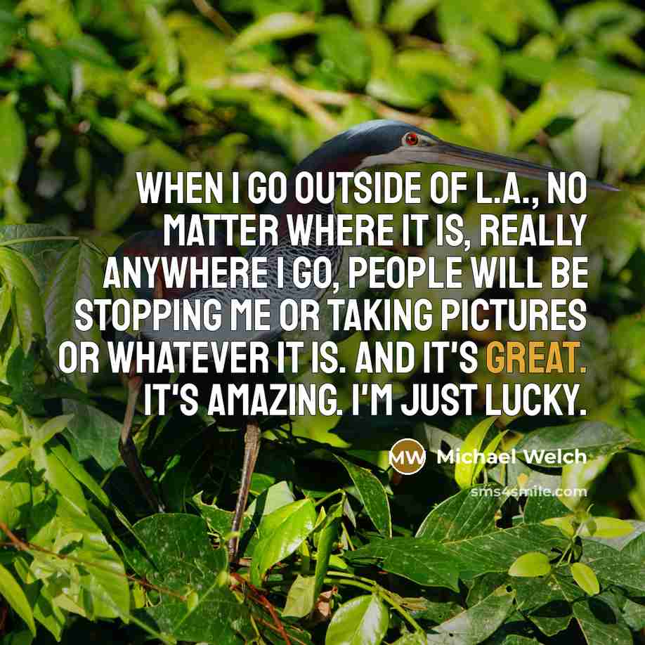 “When I go outside of L.A., no matter where it…” quote by Michael Welch