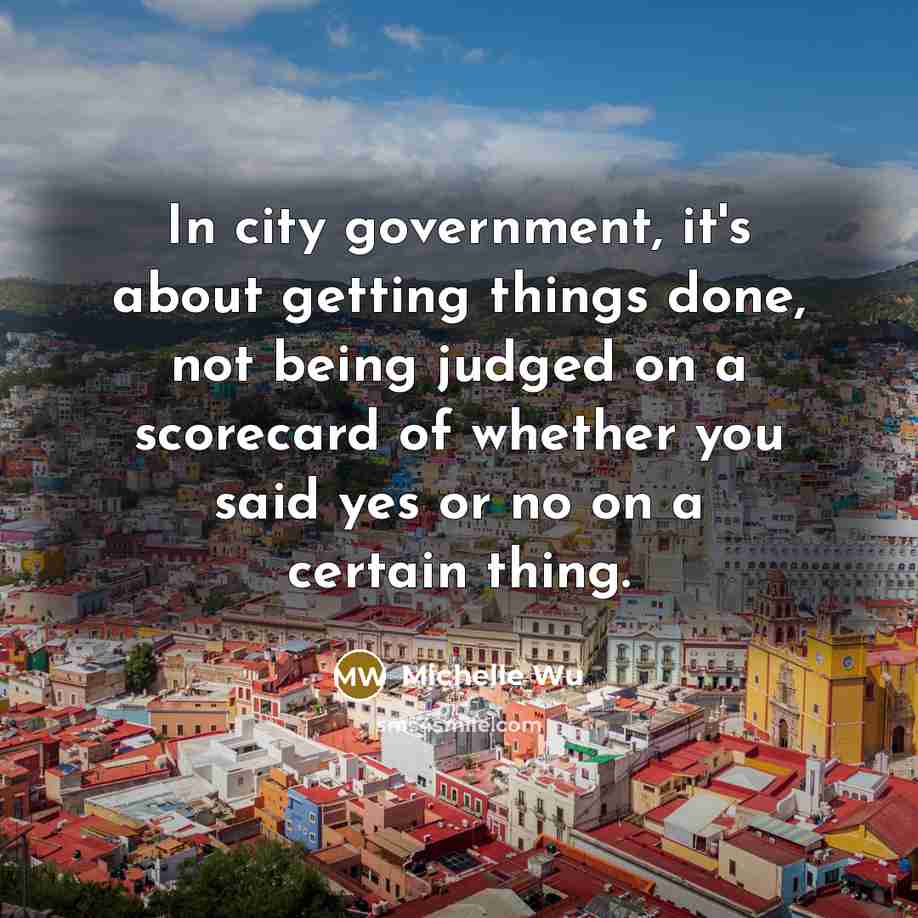 “In city government, it's about getting things done, not being…” quote by Michelle Wu
