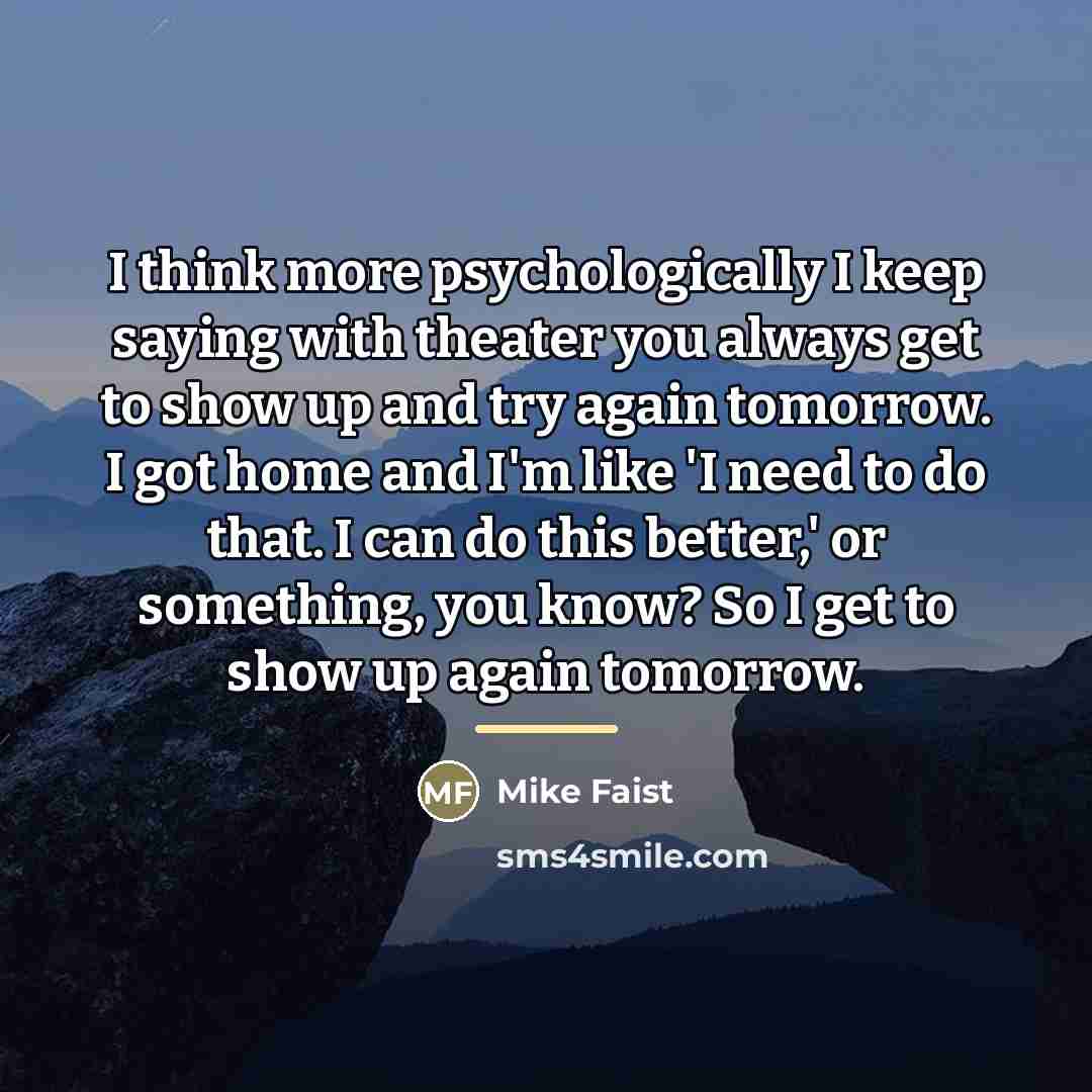 “I think more psychologically I keep saying with theater you…” quote by Mike Faist
