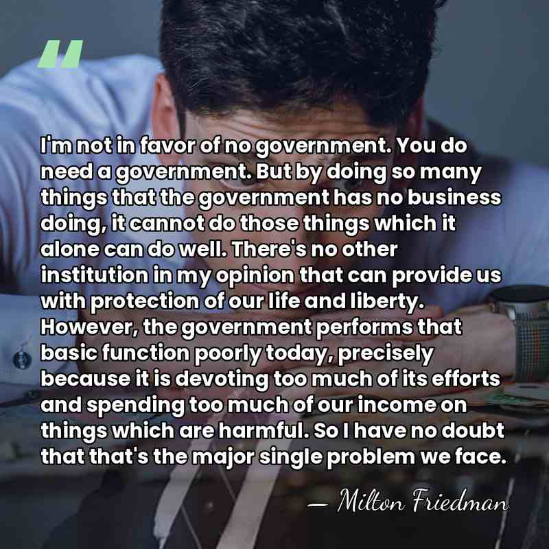 I'm not in favor of no government. You do need a government.&hellip; - Milton Friedman