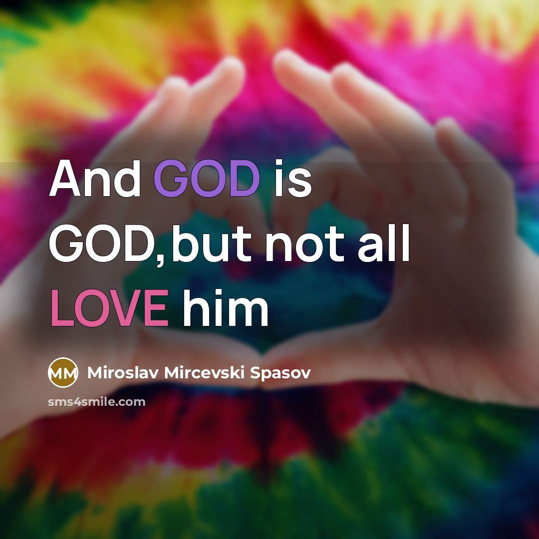 “And GOD is GOD,but not all LOVE him…” quote by Miroslav Mircevski Spasov