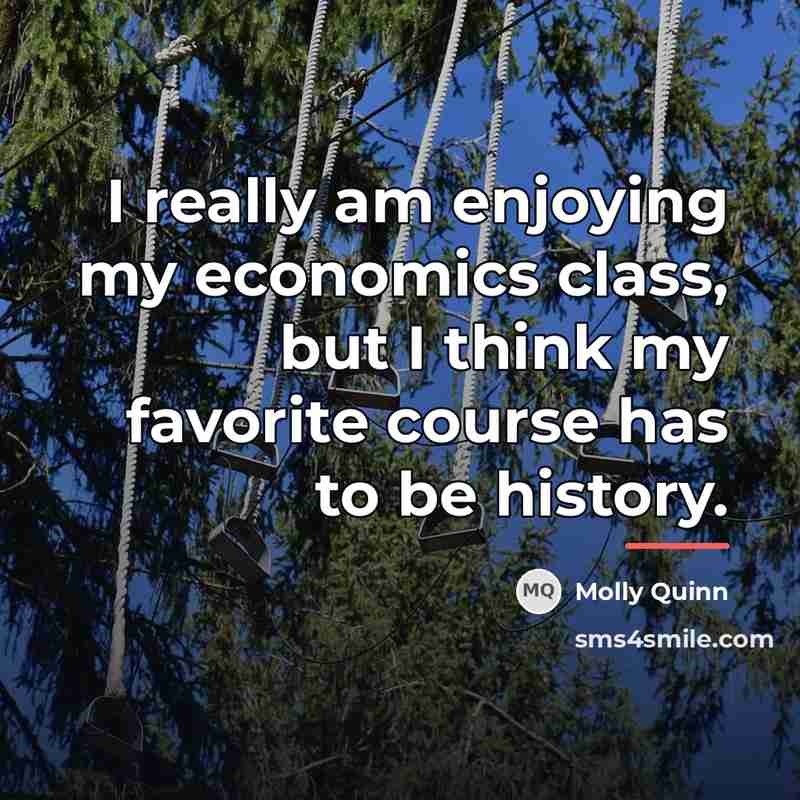 “I really am enjoying my economics class, but I think…” quote by Molly Quinn