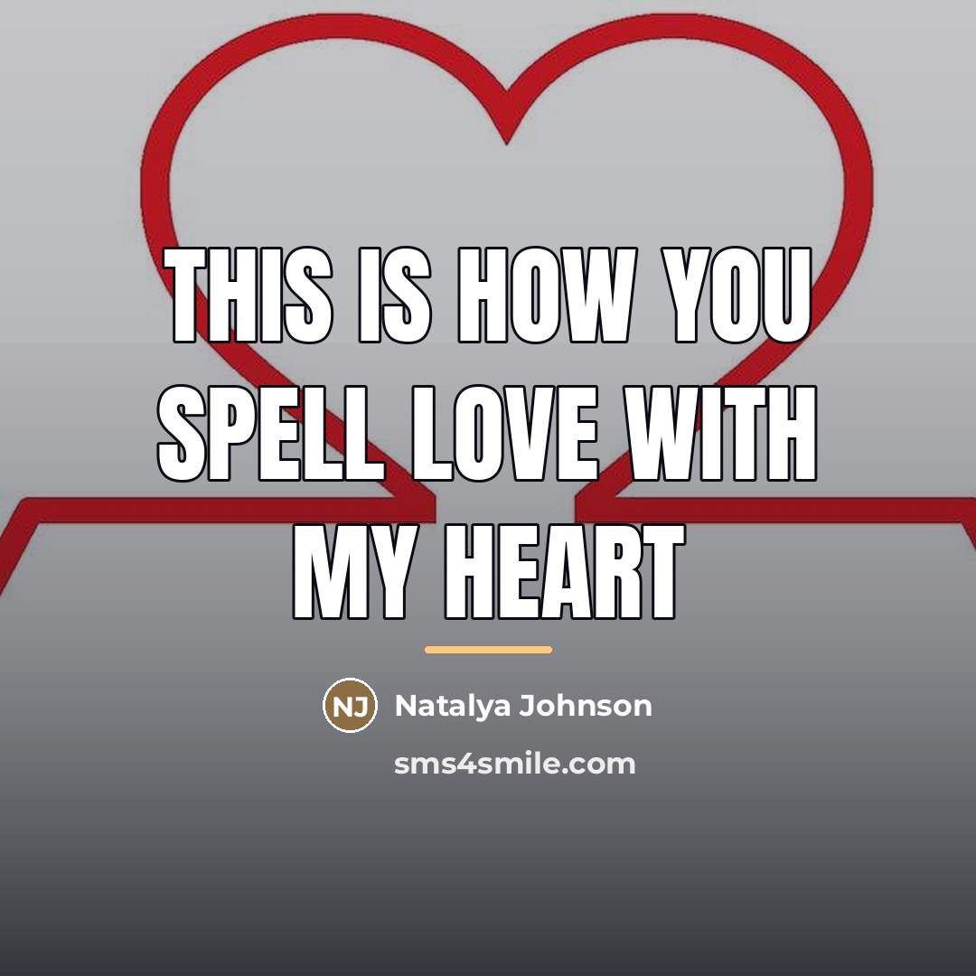 “This is how you spell love with my heart…” quote by Natalya Johnson