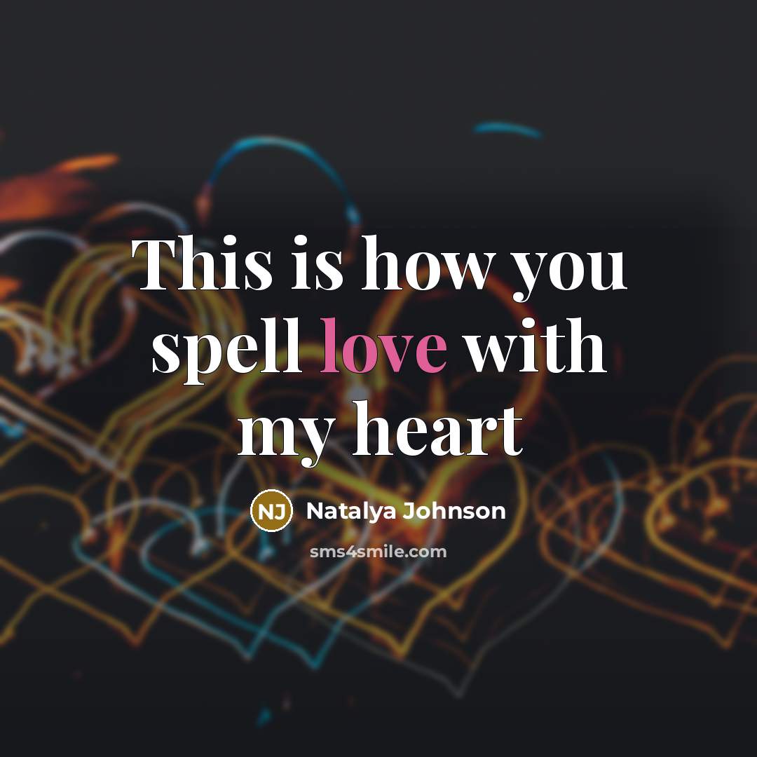 “This is how you spell love with my heart” quote by Natalya Johnson