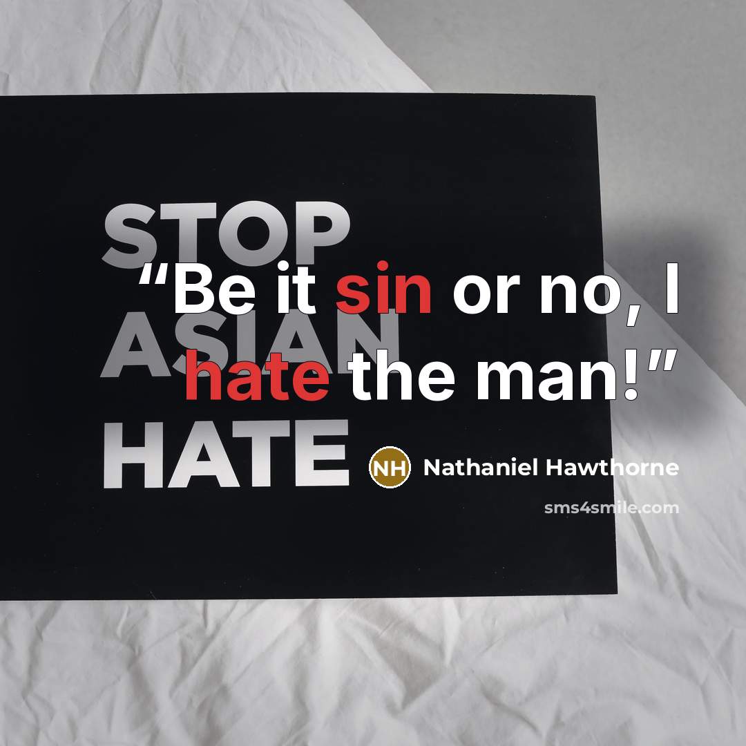“Be it sin or no, I hate the man!” quote by Nathaniel Hawthorne