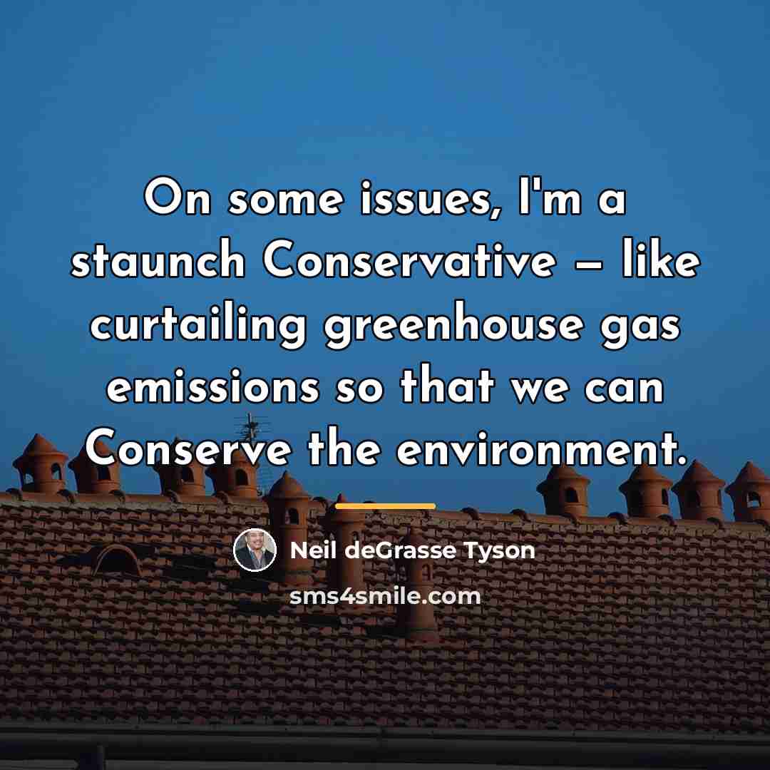 “On some issues, I'm a staunch Conservative — like curtailing…” quote by Neil deGrasse Tyson