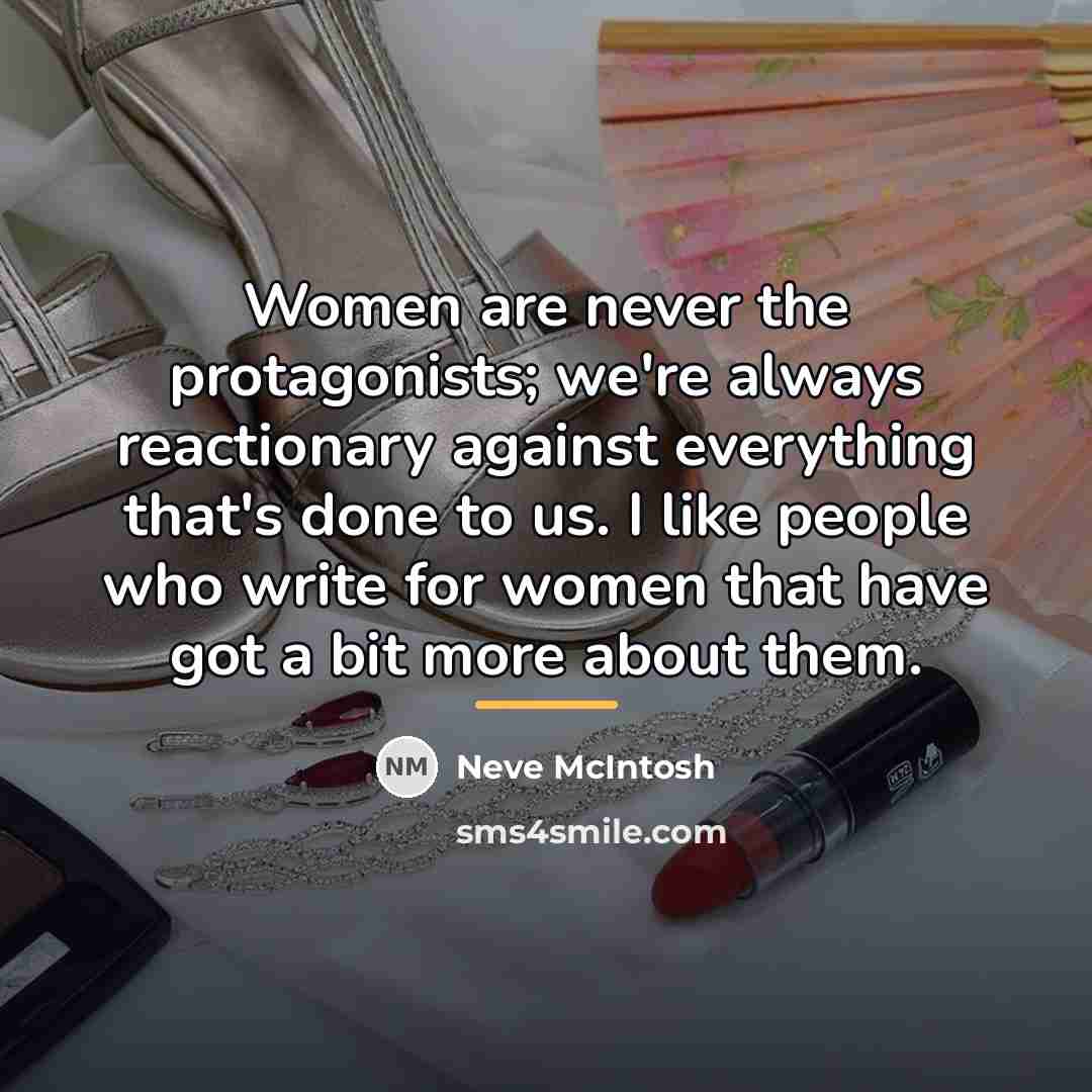 “Women are never the protagonists; we're always reactionary against everything…” quote by Neve McIntosh