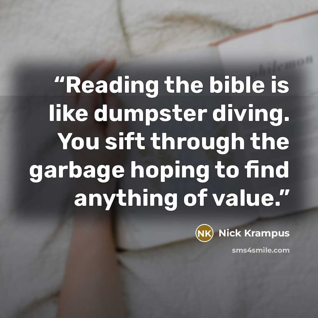 “Reading the bible is like dumpster diving. You sift through the garbage hoping to find anything of value.” quote by Nick Krampus