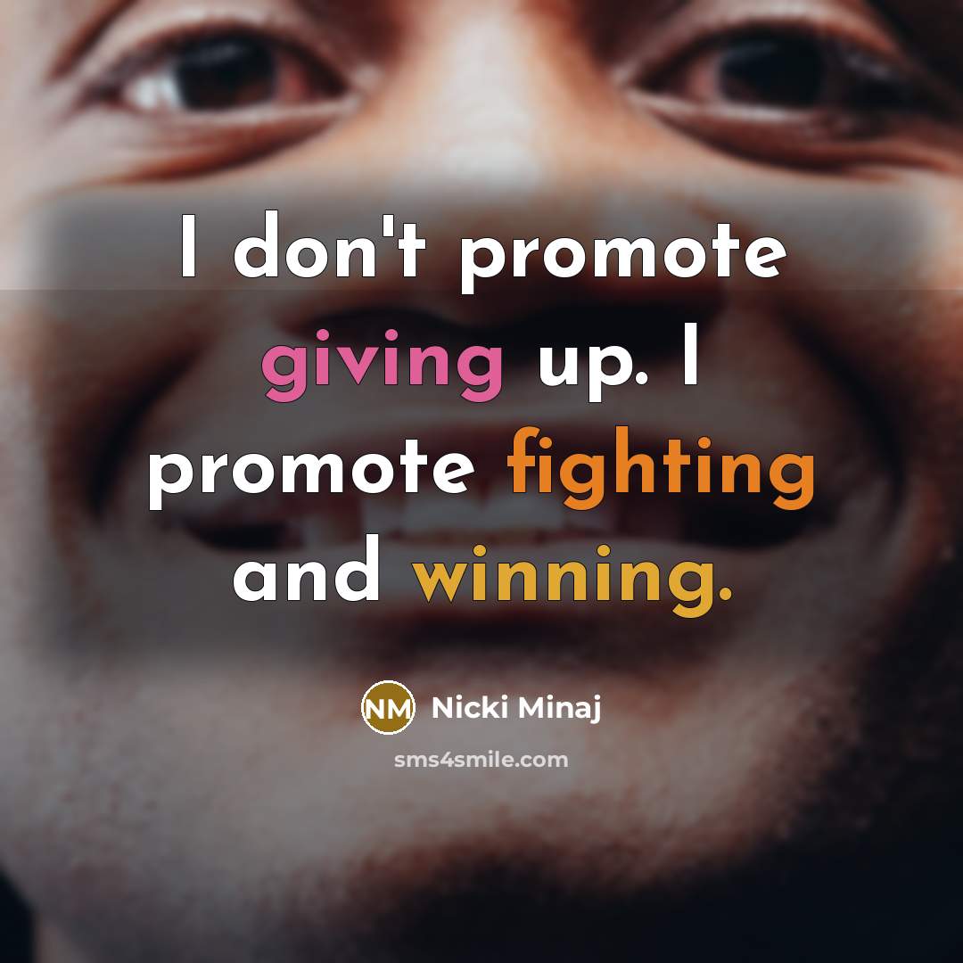 “I don't promote giving up. I promote fighting and winning.…” quote by Nicki Minaj