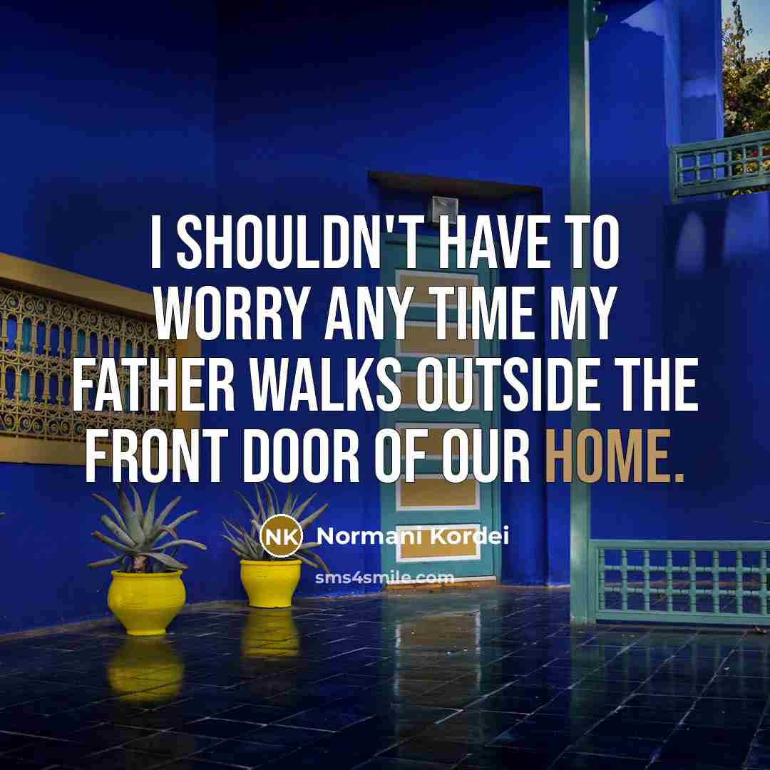 “I shouldn't have to worry any time my father walks…” quote by Normani Kordei