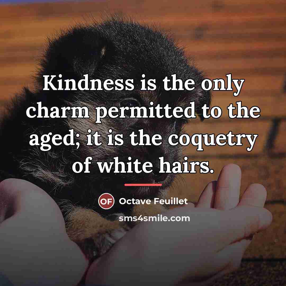 “Kindness is the only charm permitted to the aged; it…” quote by Octave Feuillet