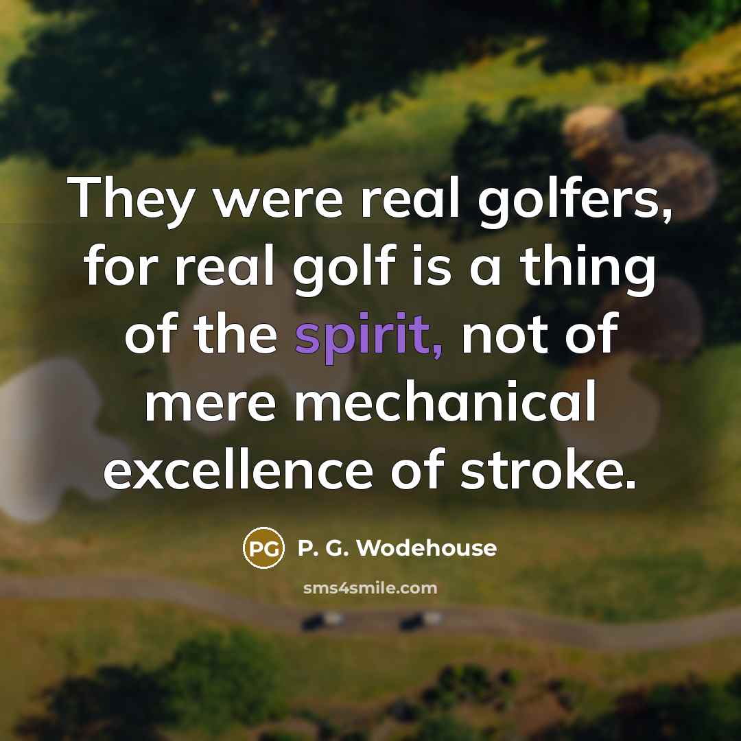 “They were real golfers, for real golf is a thing…” quote by P. G. Wodehouse