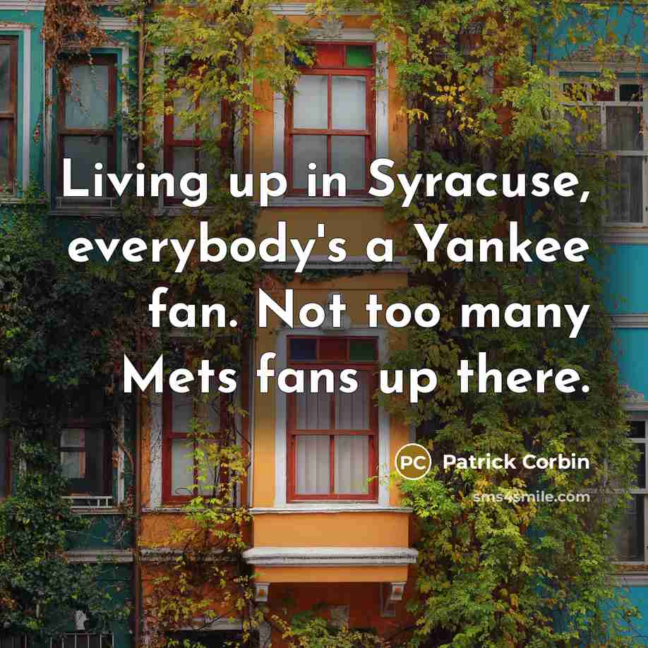 “Living up in Syracuse, everybody's a Yankee fan. Not too…” quote by Patrick Corbin