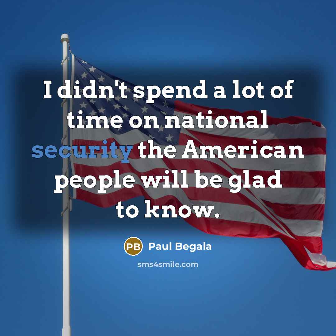 “I didn't spend a lot of time on national security…” quote by Paul Begala