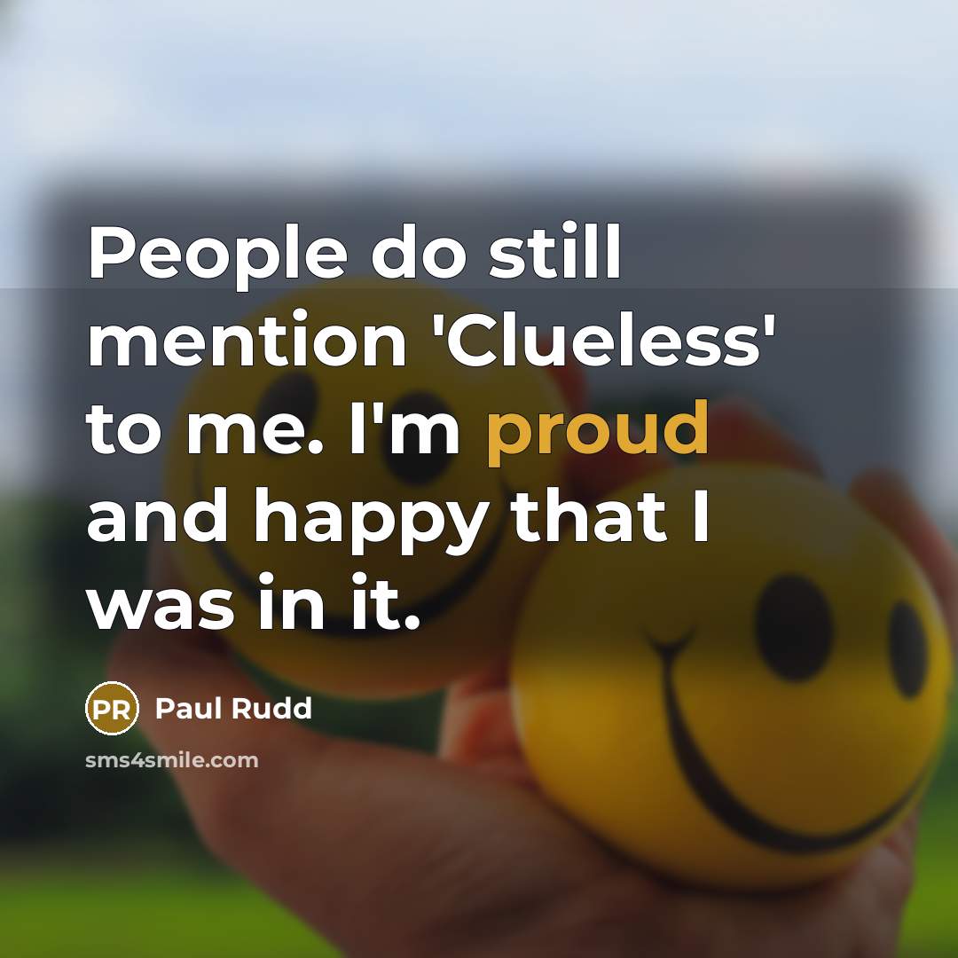 “People do still mention 'Clueless' to me. I'm proud and…” quote by Paul Rudd