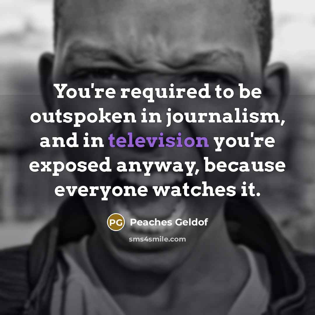 “You're required to be outspoken in journalism, and in television…” quote by Peaches Geldof