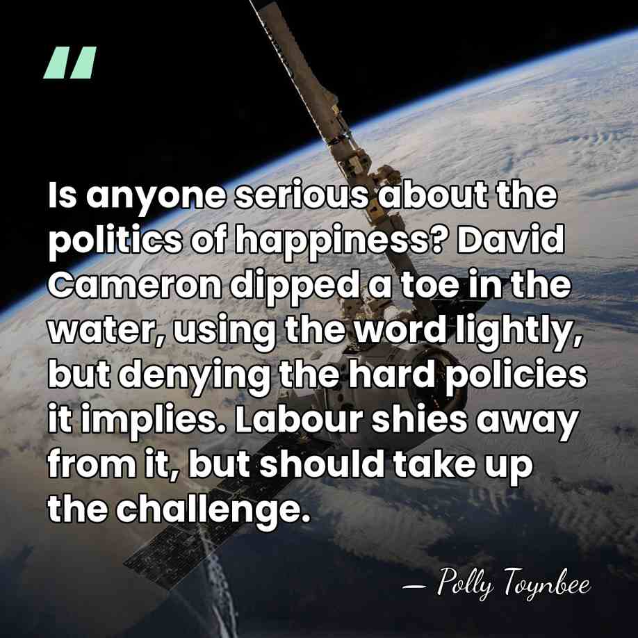 Is anyone serious about the politics of happiness? David Cameron dipped a&hellip; - Polly Toynbee