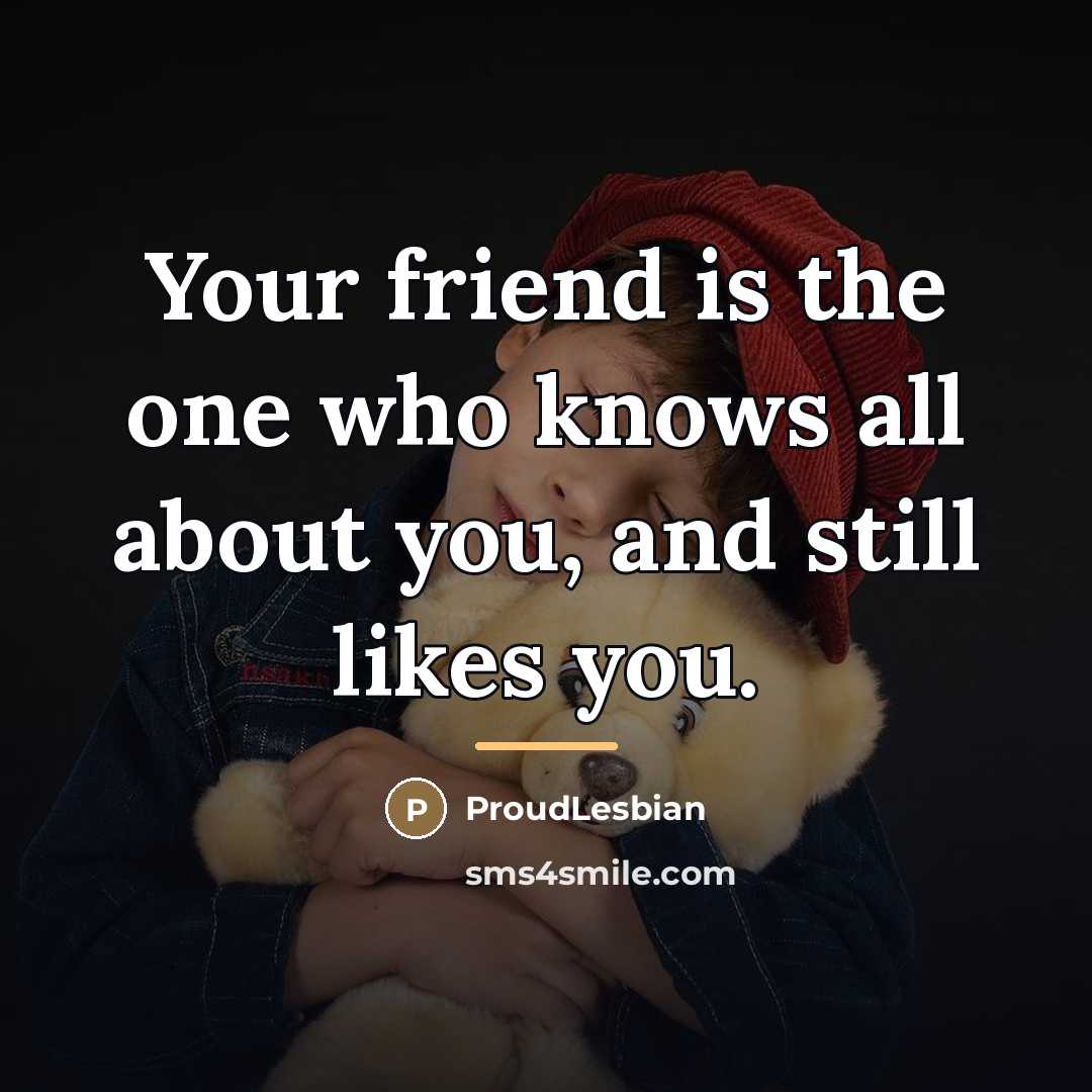 “Your friend is the one who knows all about you,…” quote by ProudLesbian