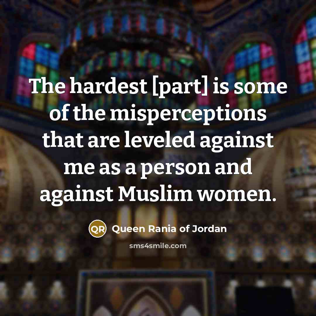 “The hardest [part] is some of the misperceptions that are…” quote by Queen Rania of Jordan