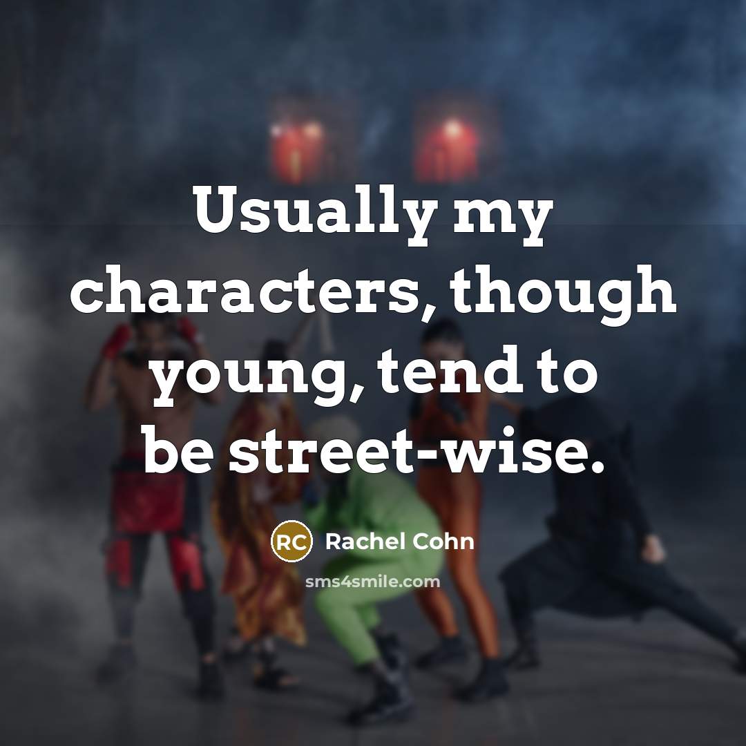 “Usually my characters, though young, tend to be street-wise.…” quote by Rachel Cohn