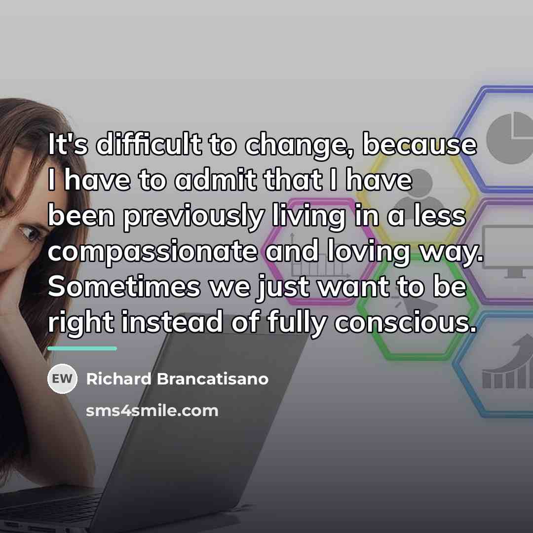 “It's difficult to change, because I have to admit that…” quote by Richard Brancatisano