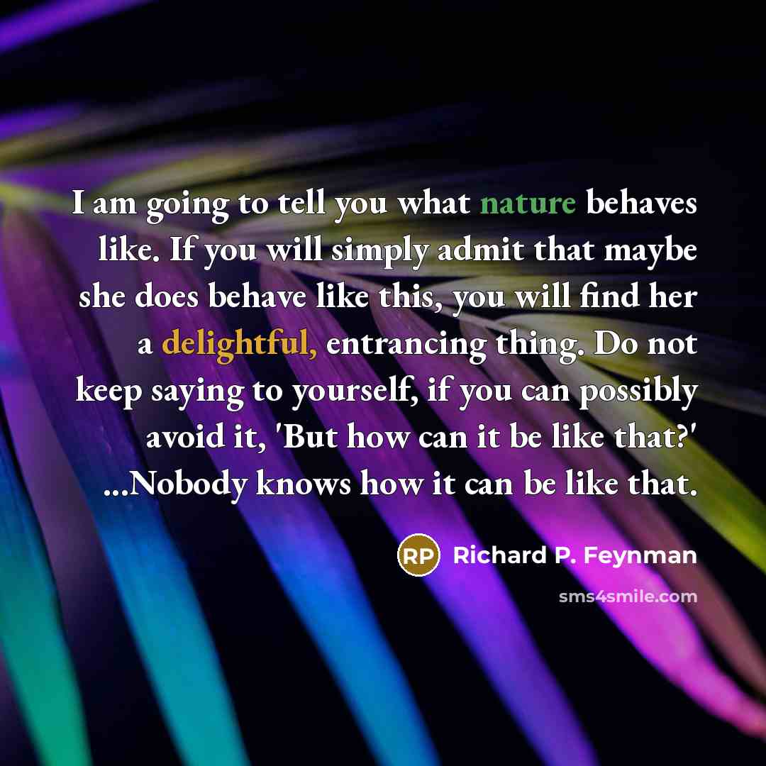 “I am going to tell you what nature behaves like.…” quote by Richard P. Feynman
