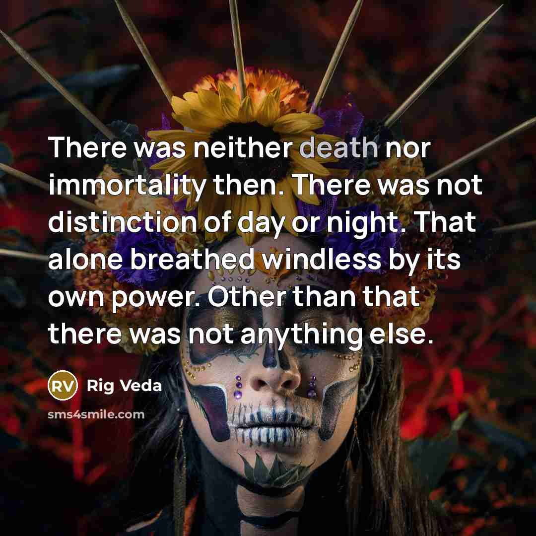“There was neither death nor immortality then. There was not…” quote by Rig Veda