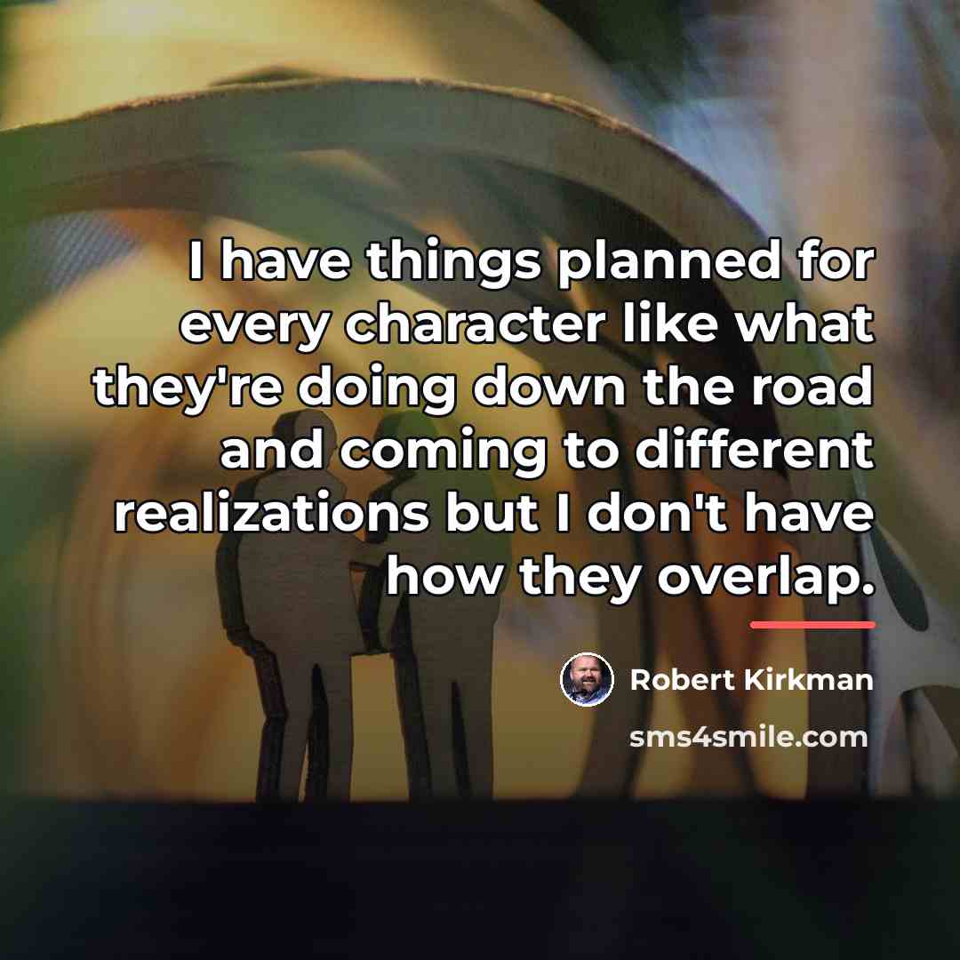 “I have things planned for every character like what they're…” quote by Robert Kirkman