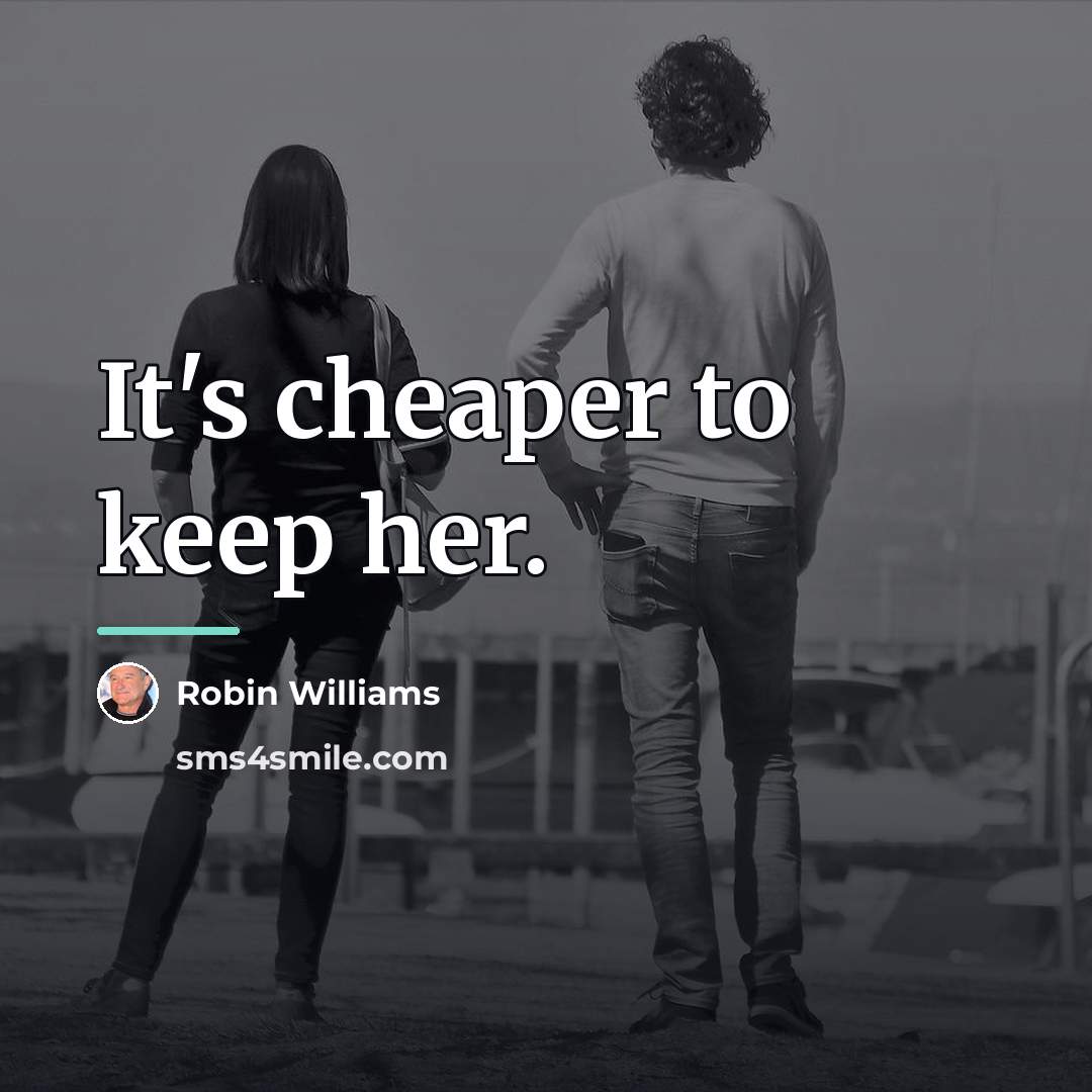 “It's cheaper to keep her.…” quote by Robin Williams