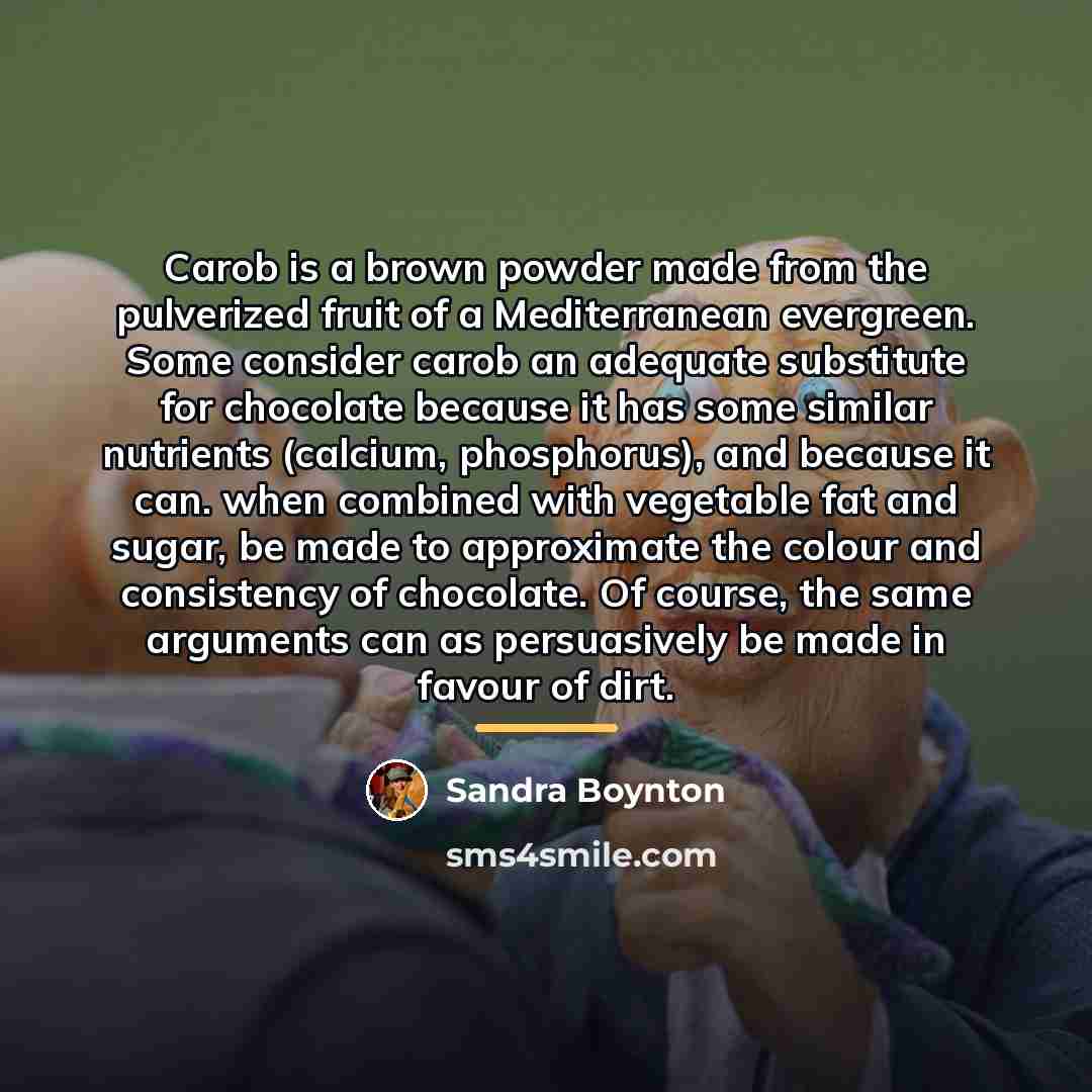 “Carob is a brown powder made from the pulverized fruit…” quote by Sandra Boynton