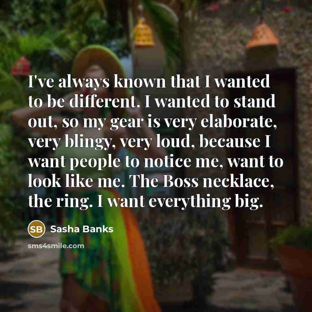 “I've always known that I wanted to be different. I…” quote by Sasha Banks