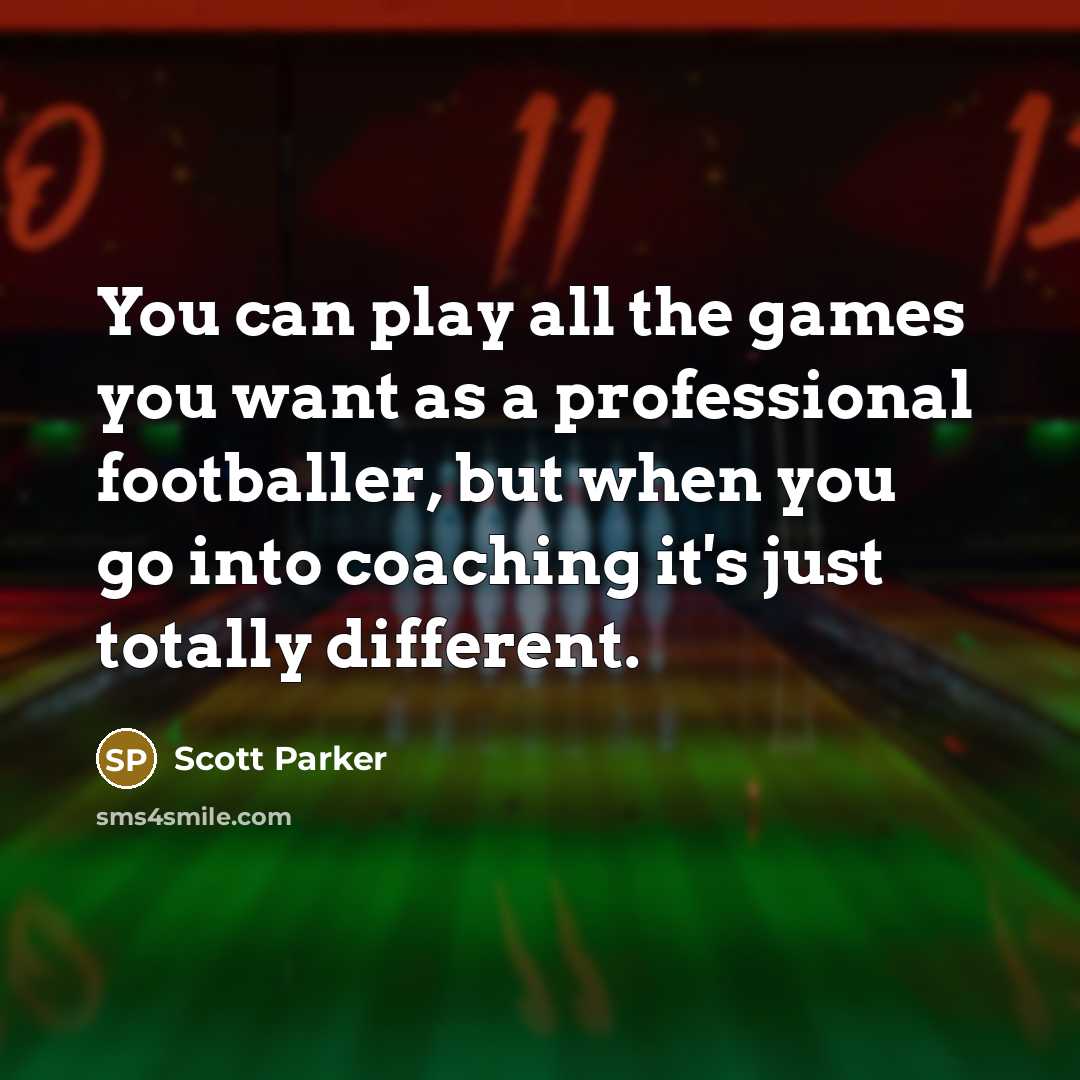 “You can play all the games you want as a…” quote by Scott Parker