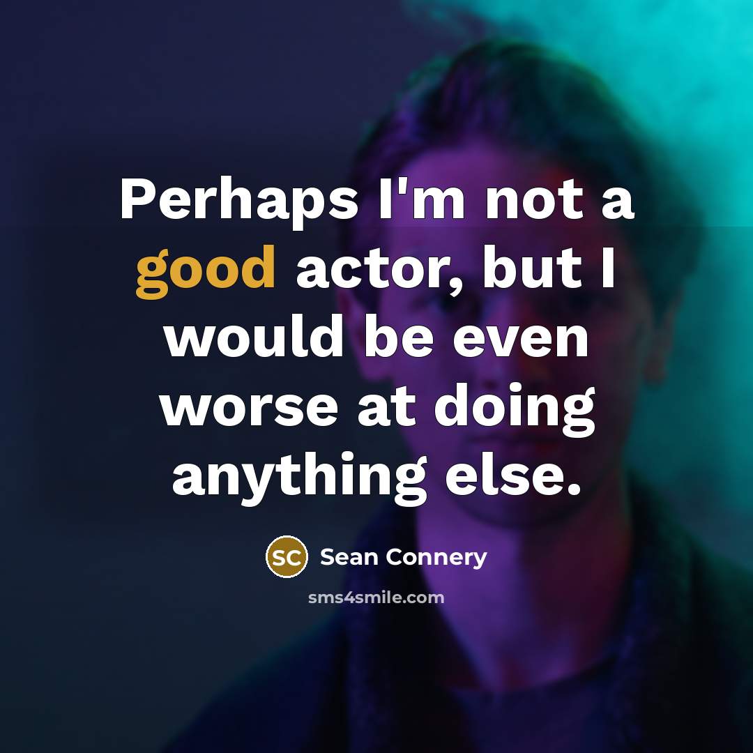 “Perhaps I'm not a good actor, but I would be…” quote by Sean Connery