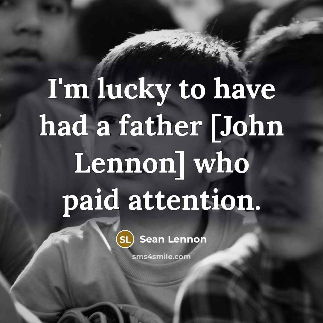 “I'm lucky to have had a father [John Lennon] who…” quote by Sean Lennon