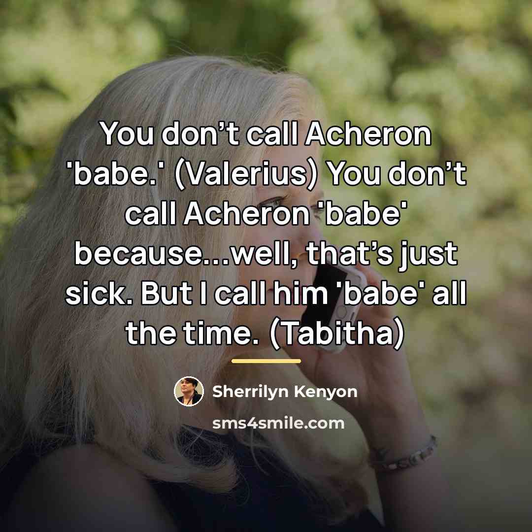 “You don't call Acheron 'babe.' (Valerius) You don't call Acheron…” quote by Sherrilyn Kenyon