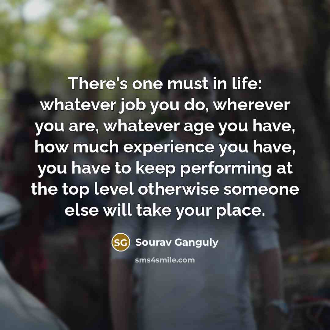 “There's one must in life: whatever job you do, wherever…” quote by Sourav Ganguly