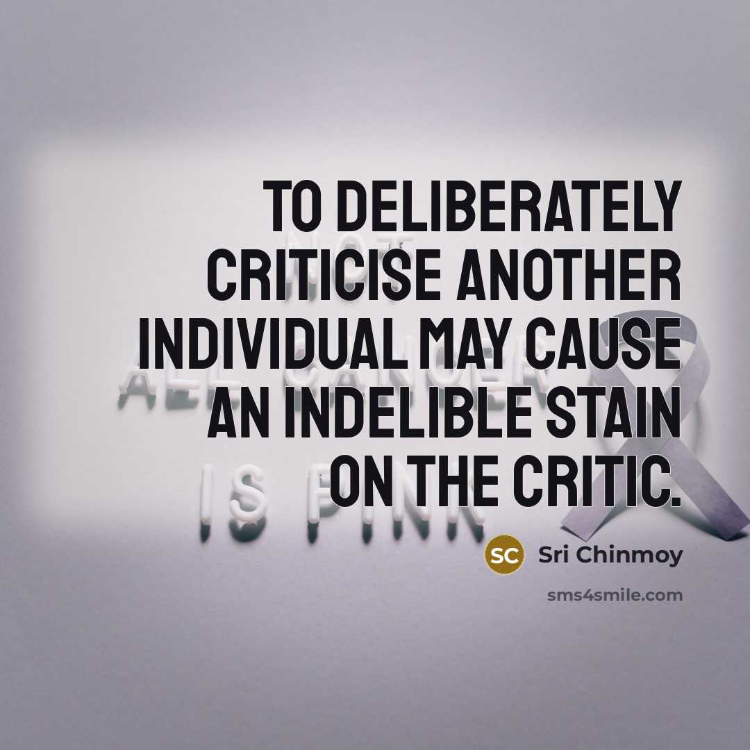 “To deliberately criticise another individual may cause an indelible stain…” quote by Sri Chinmoy