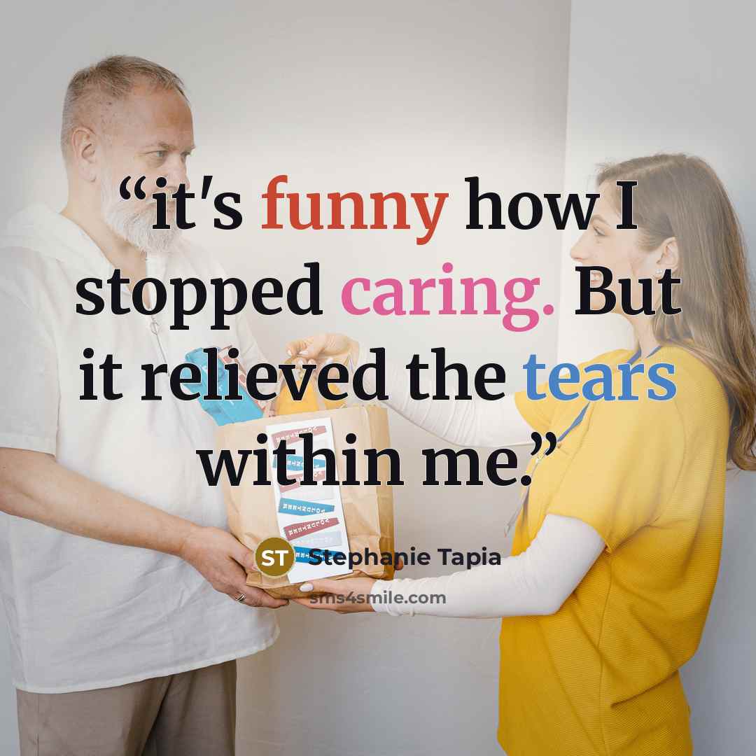 “it's funny how I stopped caring. But it relieved the tears within me.” quote by Stephanie Tapia