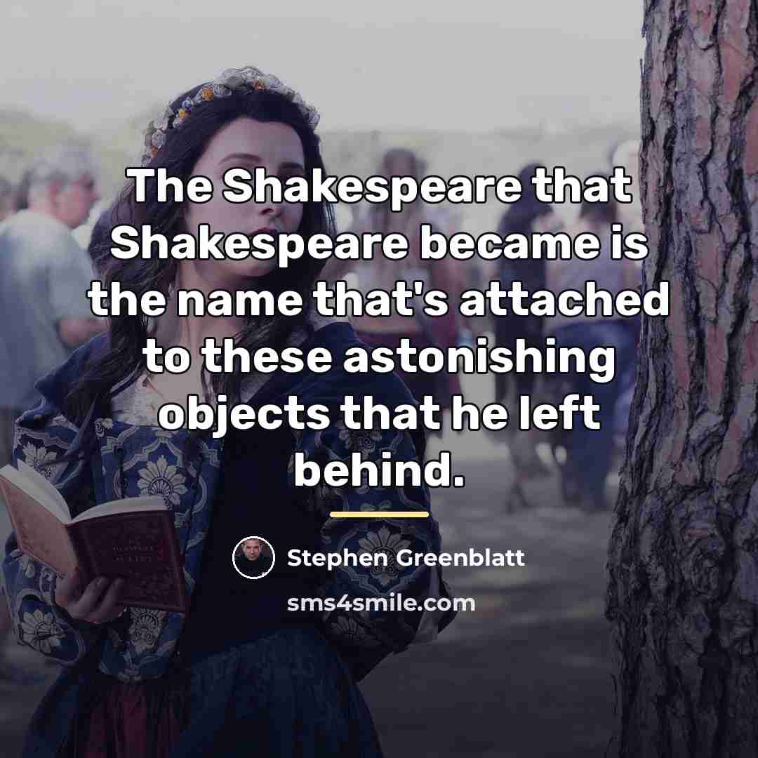 “The Shakespeare that Shakespeare became is the name that's attached…” quote by Stephen Greenblatt