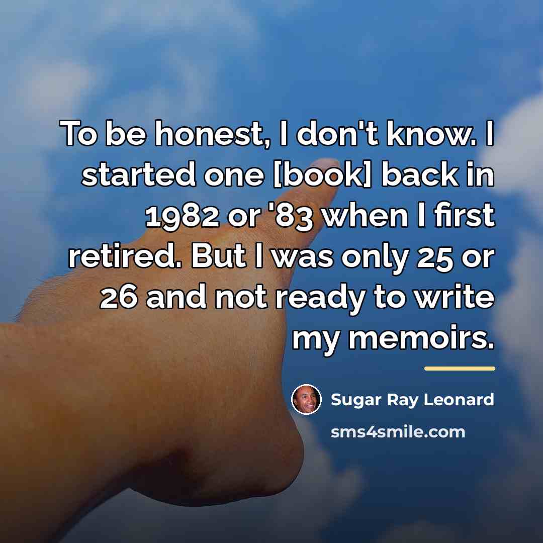“To be honest, I don't know. I started one [book]…” quote by Sugar Ray Leonard