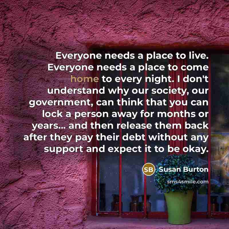 “Everyone needs a place to live. Everyone needs a place…” quote by Susan Burton