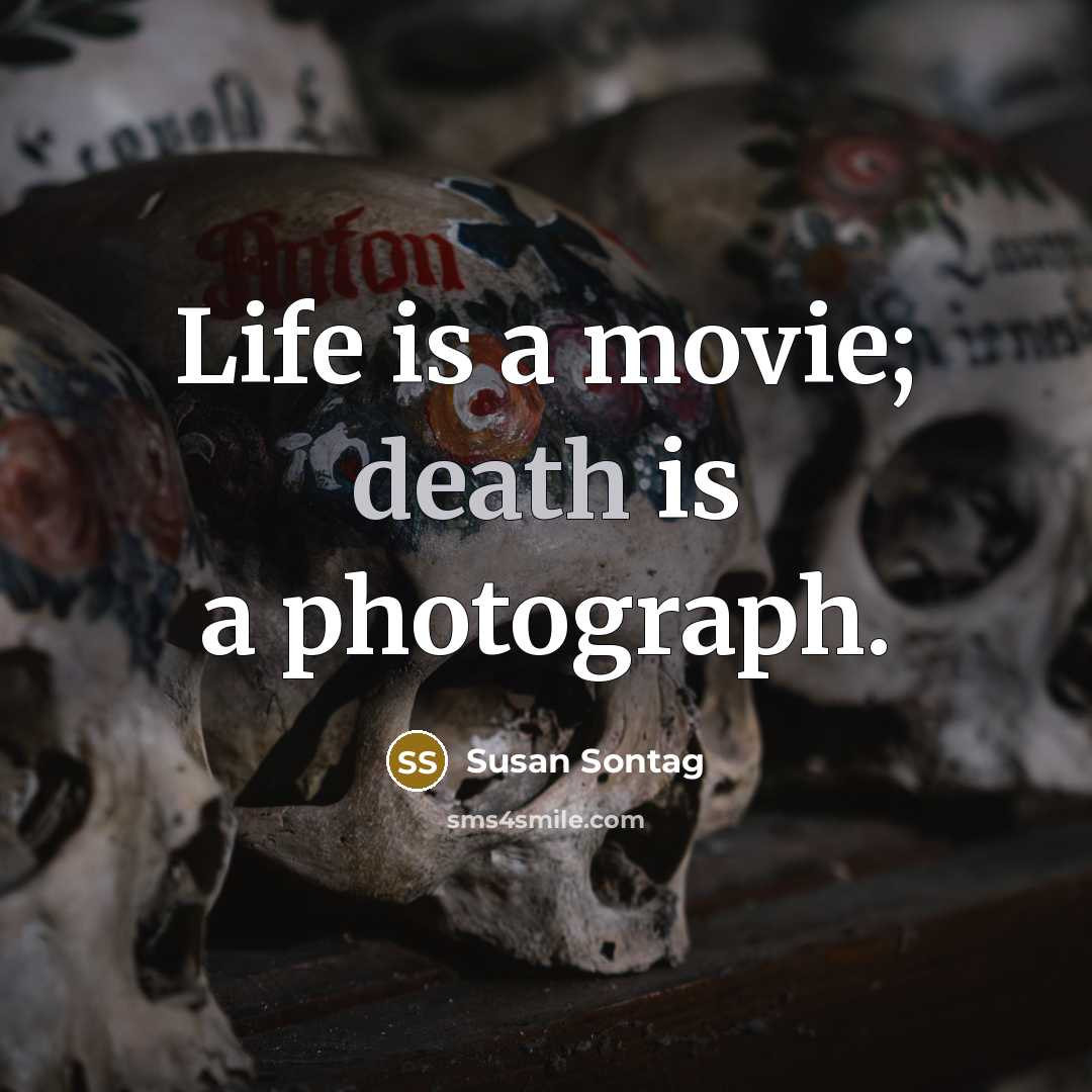 “Life is a movie; death is a photograph.…” quote by Susan Sontag